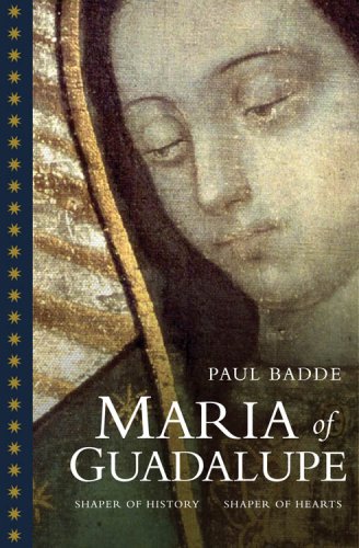 Maria of Guadalupe Shaper of History, Shaper of Hearts / Paul Badde