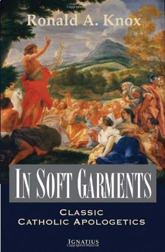 In Soft Garments Classic Catholic Apologetics / Fr Ronald Knox