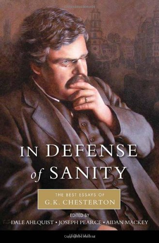 In Defense Of Sanity The Best Essays of G.K. Chesterton / G K Chesterton