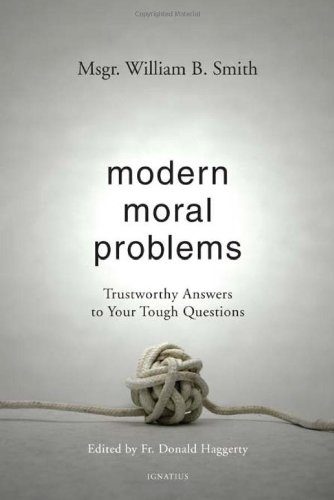 Modern Moral Problems Trustworthy Answers to Your Tough Questions / Msgr William Smith