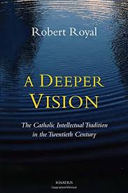 A Deeper Vision The Catholic Intellectual Tradition in the Twentieth Century / Robert Royal
