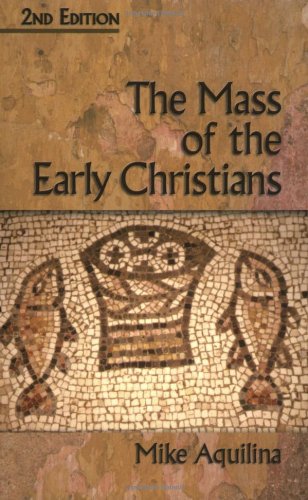 The Mass of the Early Christians / Mike Aquilina