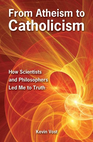 From Atheism to Catholicism: How Scientists & Philosopher Led Me to Truth / Kevin Vost