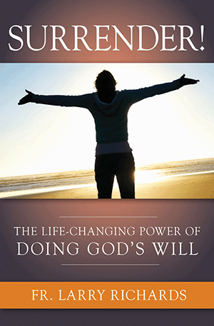 Surrender! The Life-Changing Power of Doing God's Will/ Fr. Larry Richards