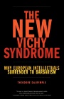 The New Vichy Syndrome: Why European Intellectuals Surrender to Barbarism / Theodore Dalrymple
