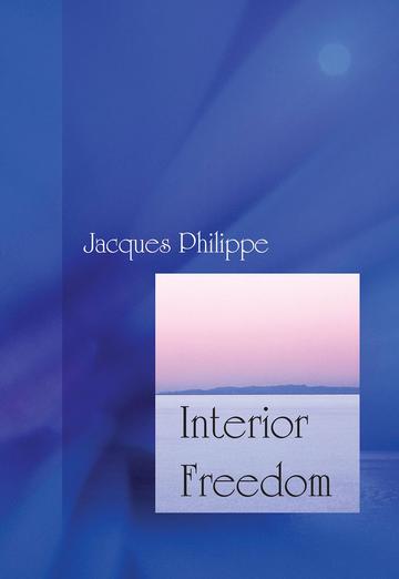 Interior Freedom: Experiencing The Freedom Of The Children of God / Jacques Philipe