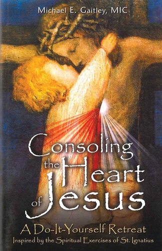 Consoling the Heart of Jesus  A Do-It-Yourself Retreat / Fr Michael Gaitley MIC