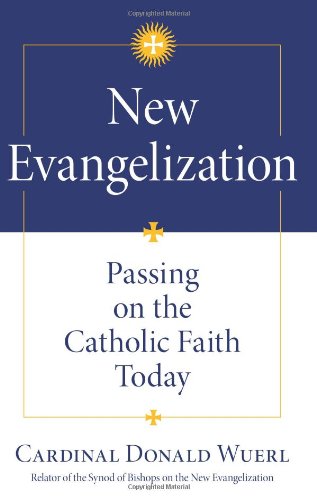 New Evangelization: Passing on the Catholic Faith Today / Donald W. Wuerl