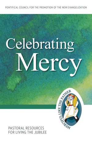 Celebrating Mercy:: Pastoral Resources for Living the Jubilee