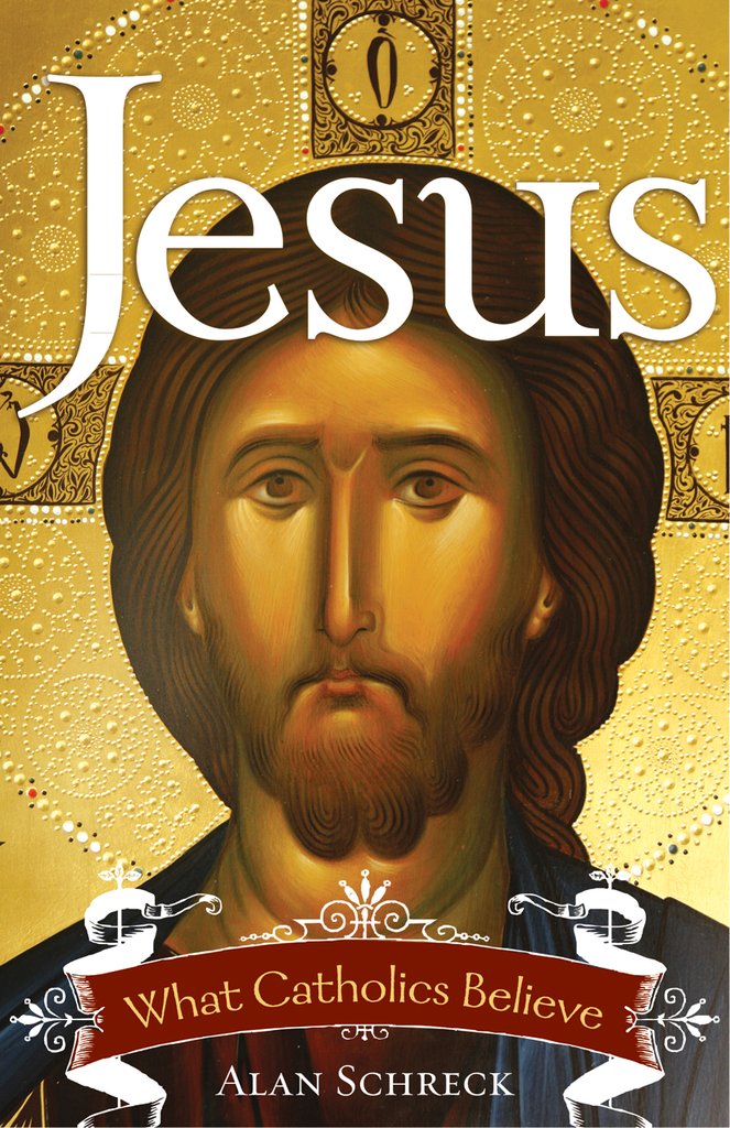 Jesus What Catholics Believe / Alan Schreck