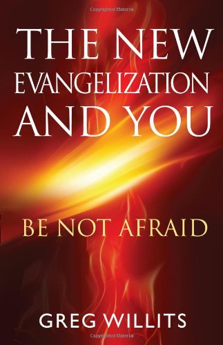 The New Evangelization and You: Be Not Afraid / Greg Willits