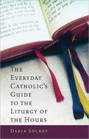 The Everyday Catholic's Guide to the Liturgy of the Hours / Daria Sockey