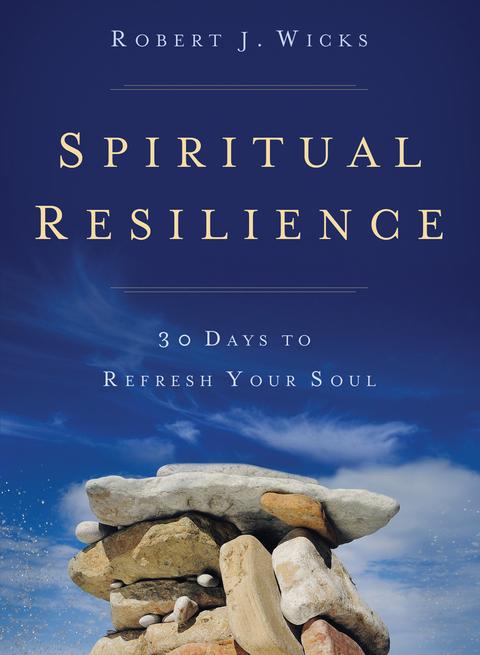Spiritual Resilience 30 Days to Refresh Your Soul / Robert J Wicks
