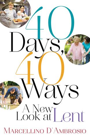 40 Days, 40 Ways: A New Look at Lent / Marcellino D'Ambrosio, Ph.D.