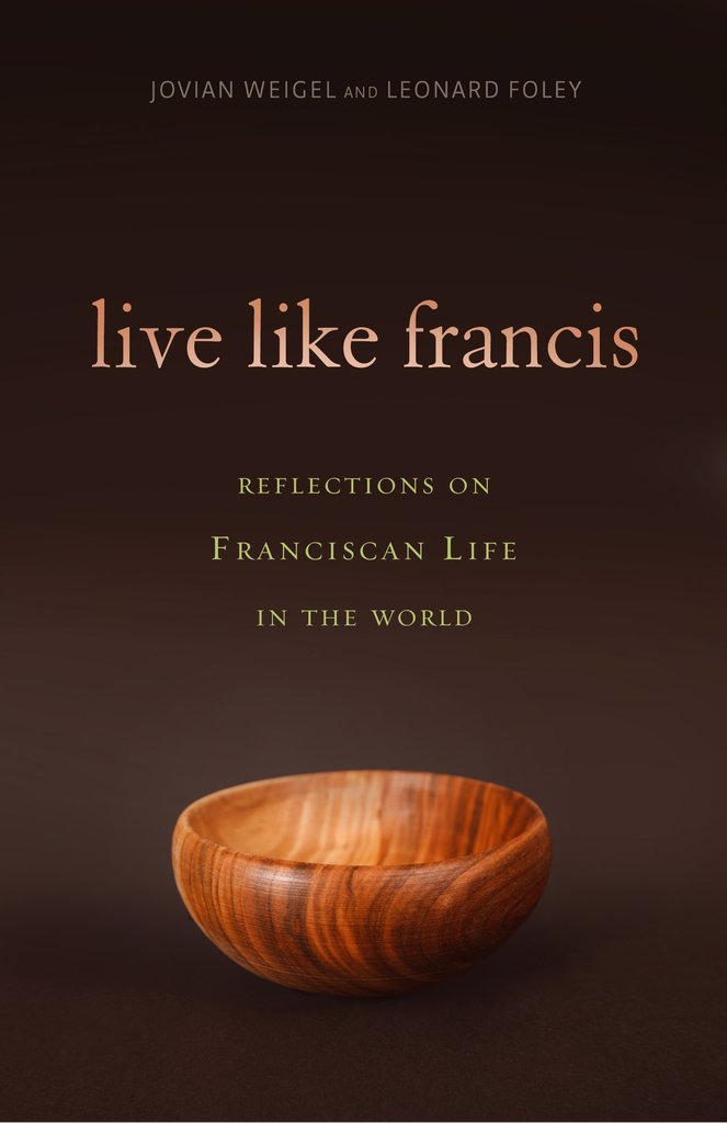 Live Like Francis / Reflections on Franciscan Life in the World / Jovia Weigel and Leonard Foley