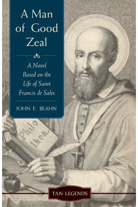 A Man of Good Zeal: A Novel Based on the life of Saint Francis de Sales/ John E Beahn