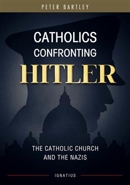 Catholics Confronting Hitler The Catholic Church and the Nazis / Peter Bartley