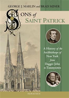 Sons of Saint Patrick A History of the Archbishops of New York, from Dagger John to Timmytown / George Marlin and Brad Miner