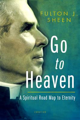 Go to Heaven A Spiritual Road Map to Eternity /Fulton J. Sheen