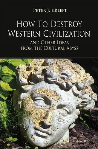 How to Destroy Western Civilisation and Other Ideas from the Cultural Abyss / Peter Kreeft