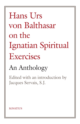 Hans Urs von Balthasar on the Spiritual Exercises An Anthology / Edited by Jacques Servais SJ/ Fr Hans Urs Von Balthasar
