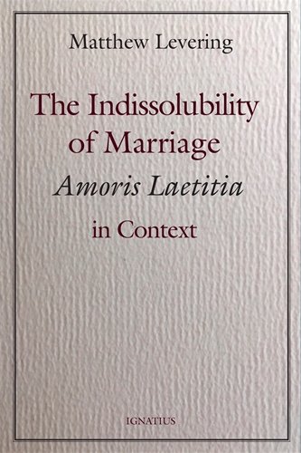 The Indissolubility of Marriage Amoris Laetitia in Context / Matthew Levering