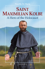 Saint Maximilian Kolbe A Hero of the Holocaust / Fiorella de Maria