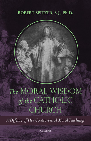 The Moral Wisdom of the Catholic Church / Robert Spitzer SJ PhD