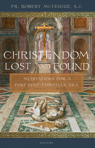 Christendom Lost and Found / Fr Robert McTeigue SJ