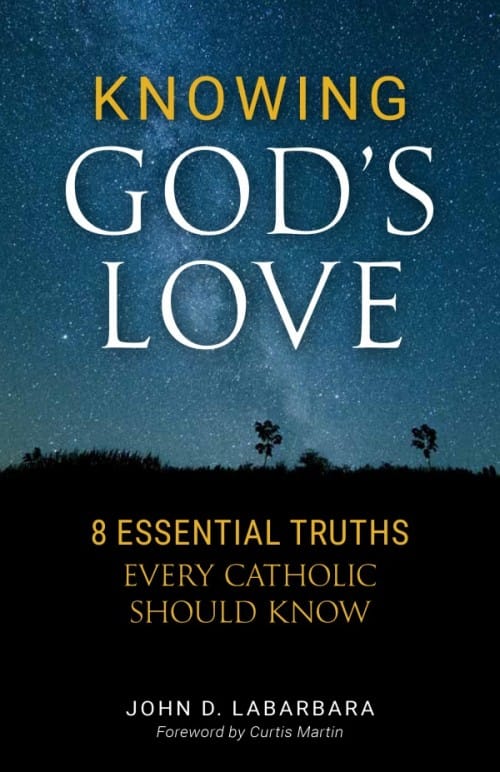 Knowing God’s Love 8 Essential Truths Every Catholic Should Know / John LaBarbara