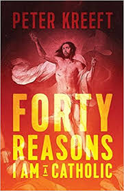 Forty Reasons I Am a Catholic / Dr. Peter Kreeft