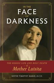 In the Face of Darkness The Heroic Life and Holy Death of Mother Luisita / Sr Timothy Marie Kennedy OCD