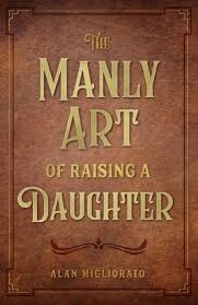 Manly Art of Raising a Daughter / Alan Migliorato