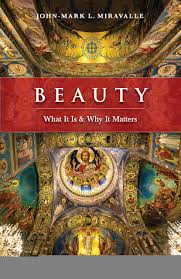 Beauty What It is and Why It Matters / John-Mark L Miravalle