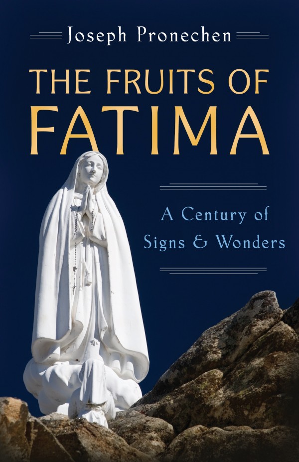 Fruits of Fatima A Century of Signs and Wonders / Joseph Pronechen