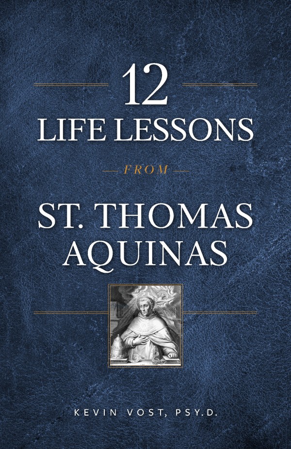 12 Life Lessons from St Thomas Aquinas Timeless Spiritual Wisdom for Our Turbulent Times / Kevin Vost PsyD