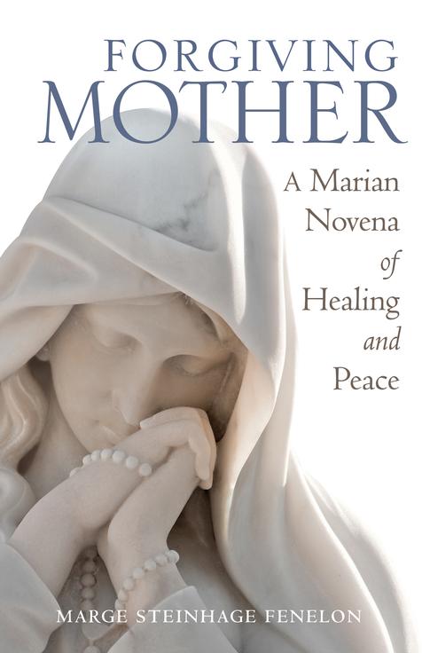 Forgiving Mother A Marian Novena of Healing and Peace / Marge Steinhage Fenelon