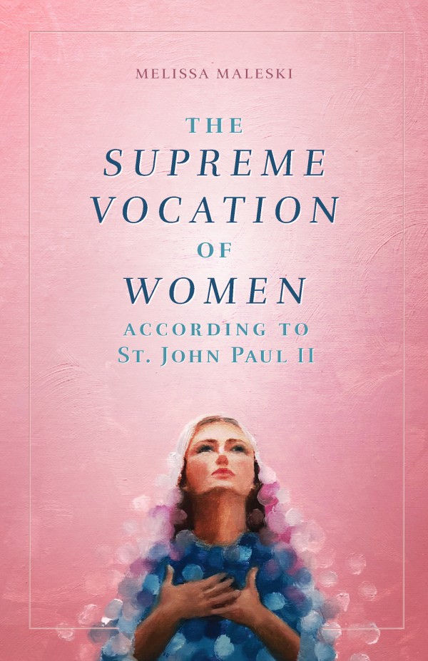 The Supreme Vocation of Women According to St John Paul II / Melissa Maleski