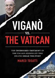 Vigano vs the Vatican The Uncensored Testimony of the Italian Journalist who Helped Break the Story / Marco Tosatti