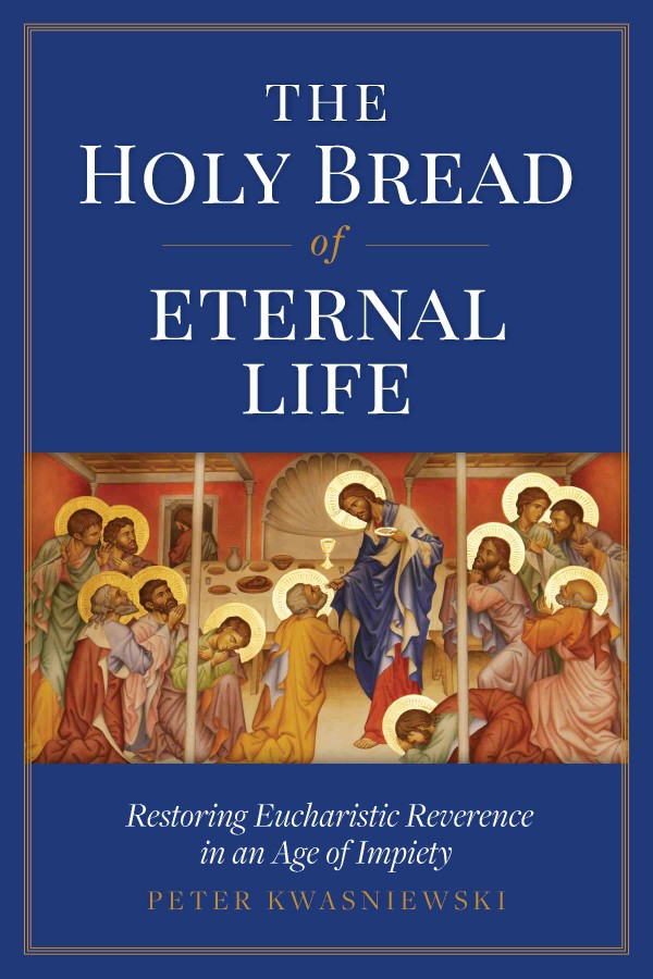 The Holy Bread of Eternal Life / Peter Kwasniewski