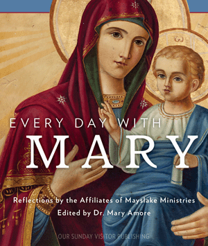 Every Day with Mary: Reflections by the Affiliates of Mayslake Ministries / Dr. Mary Amore