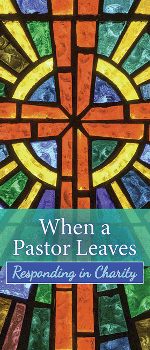 When a Pastor Leaves: Responding in Charity / Lorene Hanley Duquin - Pamphlet Pkt 50