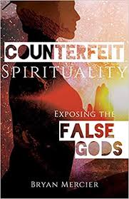 Counterfeit Spirituality Exposing the False Gods / Bryan Mercier