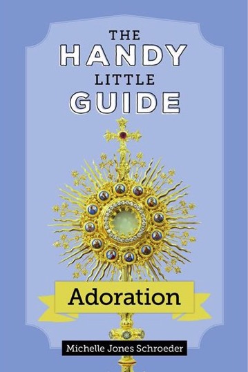 The Handy Little Guide to Adoration / Michelle Jones Schroeder