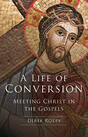 A Life of Conversion Meeting Christ in the Gospels / Derek Rotty