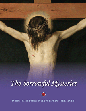 The Sorrowful Mysteries An Illustrated Rosary Book for Kids and Their Families / Jerry Windley-Daoust & Mark Daoust