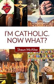 I'm Catholic Now What? / Shaun McAfee
