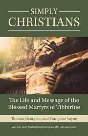 Simply Christians  The Life and Message of the Blessed Martyrs of Tibhirin / Thomas Georgeon and Francoise Vayne