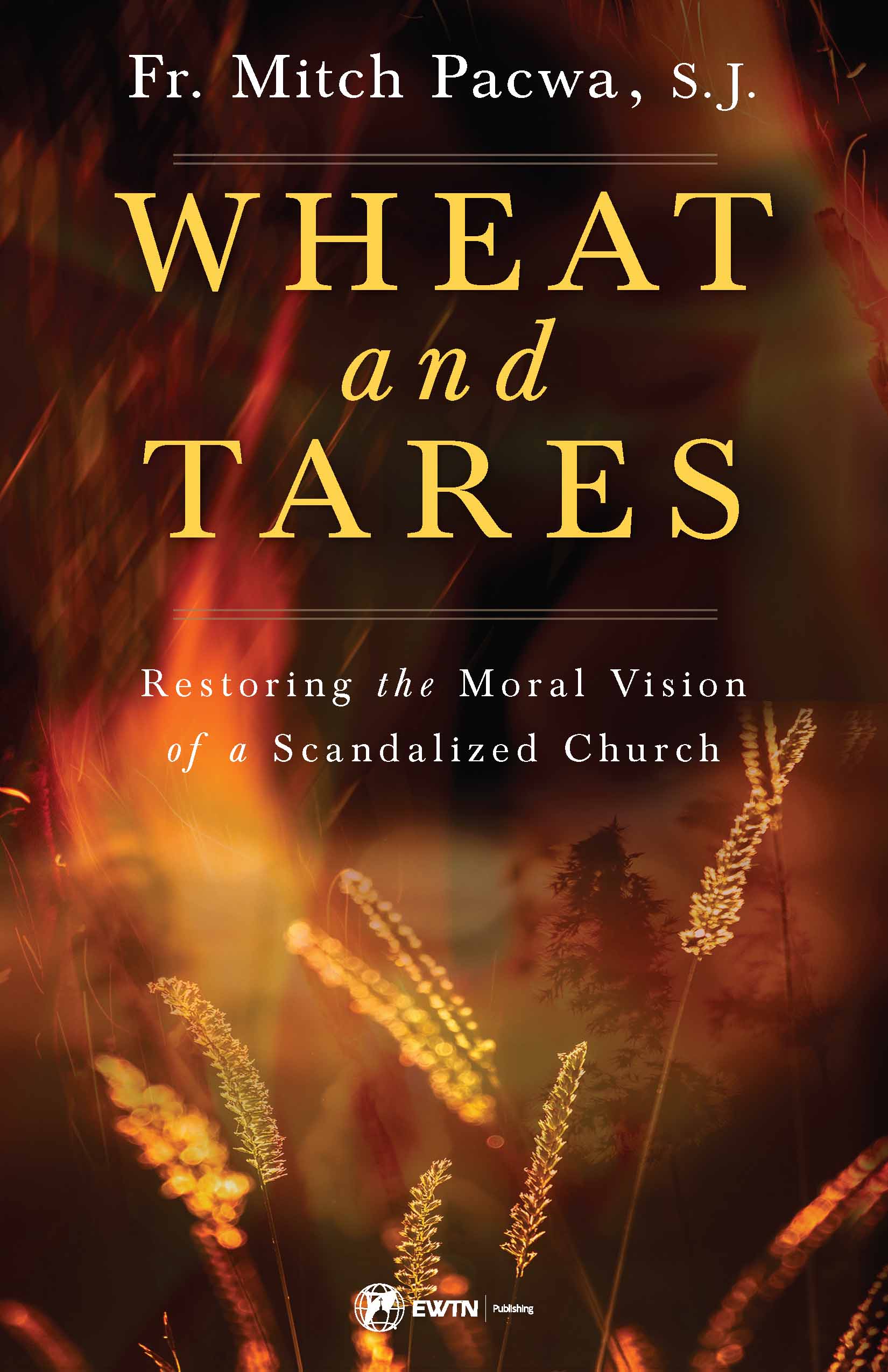 Wheat and Tares  Restoring the Moral Vision of a Scandalized Church / Fr Mitch Pacwa SJ