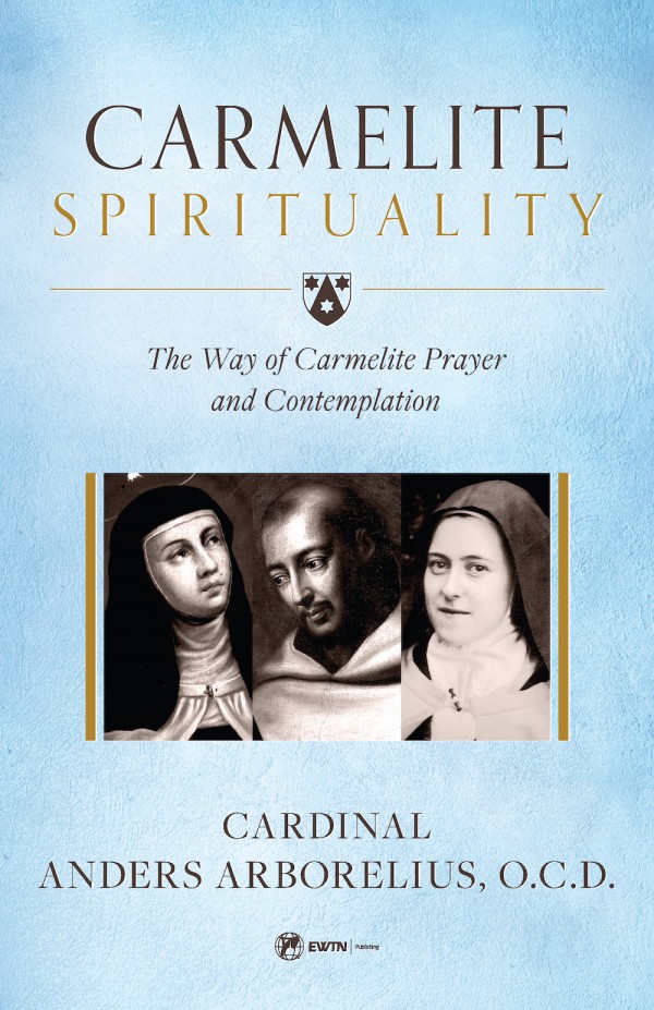 Carmelite Spirituality  The Way of Carmelite Prayer and Contemplation / Cardinal Anders Arborelius OCD